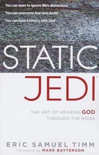 Static Jedi: The Art of Hearing God Through the Noise; Eric Samuel Timm; 2013