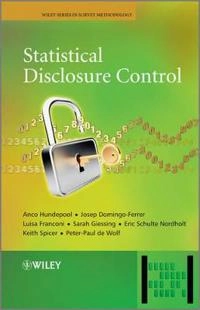 Statistical Disclosure Control; Anco Hundepool, Josep Domingo-Ferrer, Luisa Franconi, Sarah Giessing, Eric Schulte Nordholt; 2012