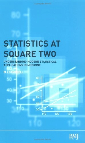 Statistics at square two : understanding modern statistical applications in medicine; Michael J. Campbell; 2001