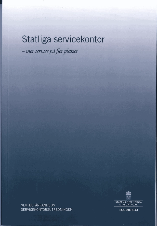 Statliga servicekontor - mer service på fler platser. SOU 2018:43 : Slutbetänkande från Servicekontorsutredningen (Fi 2017:07); Finansdepartementet; 2018