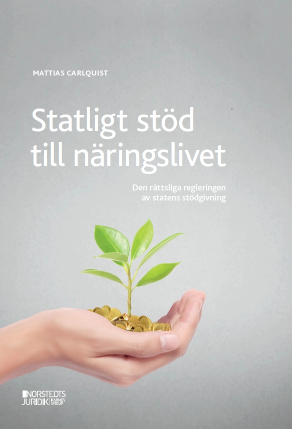 Statligt stöd till näringslivet : den rättsliga regleringen av statens stödgivning; Mattias Carlquist; 2021