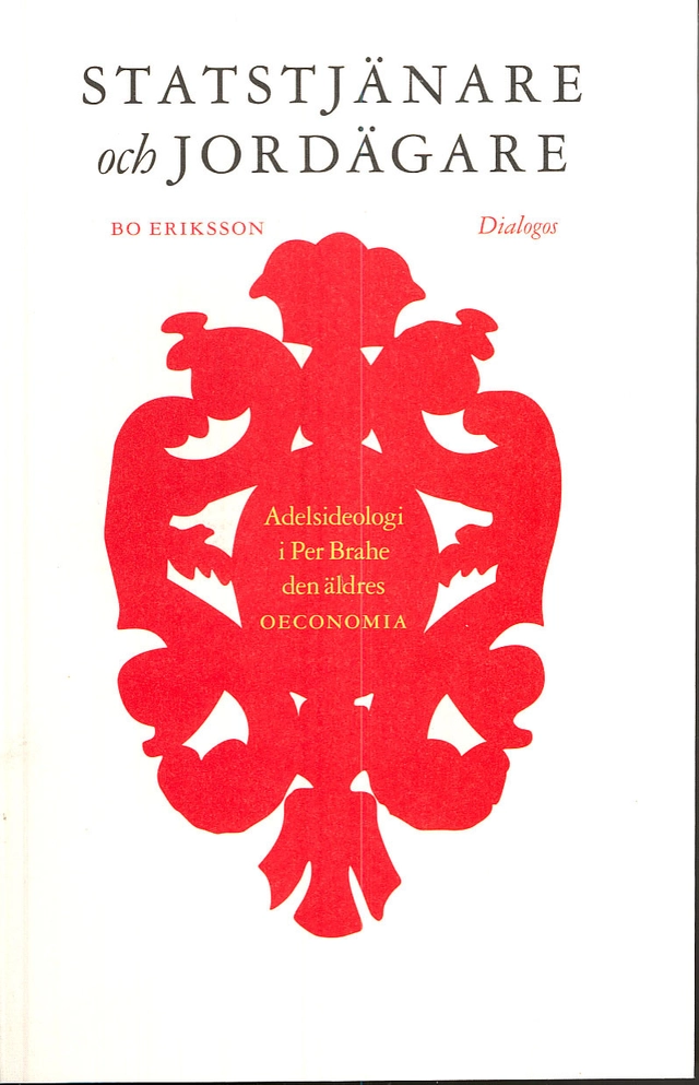 Statstjänare och jordägare : adelsideologi i Per Brahe den äldres oeconomia; Bo Eriksson; 2008