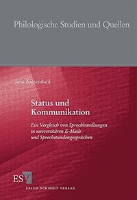 Status und Kommunikation: ein Vergleich von Sprechhandlungen in universitären E-Mails und SprechstundengesprächenUtgåva 227 av Philologische Studien und Quellen, ISSN 0554-0674; Jana Kiesendahl; 2011