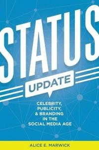 Status update : celebrity, publicity, and branding in the social media age; Alice Emily. Marwick; 2013