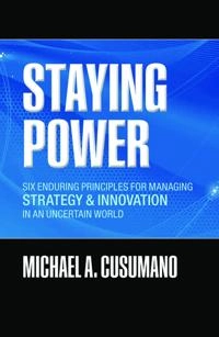 Staying power : six enduring principles for managing strategy and innovation in an uncertain world (lessons from Microsoft, Apple, Intel, Google, Toyota and more); Michael A. Cusumano; 2010