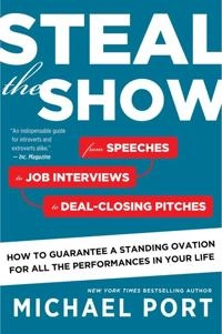 Steal the show : from speeches to job interviews to deal-closing pitches : how to guarantee a standing ovation for all the performances in your life; Michael Port; 2016