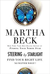 Steering by Starlight: Find Your Right Life, No Matter What!; Martha Beck