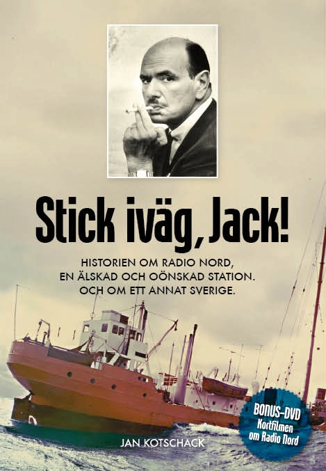 Stick, iväg Jack! : historien om Radio Nord en älskad och oönskad station och om ett annat Sverige; Jan Kotschack; 2009