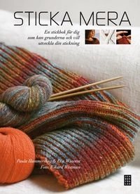 Sticka mera : en stickbok för dig som kan grunderna och vill utveckla din stickning; Paula Hammerskog, Eva Wincent; 2008