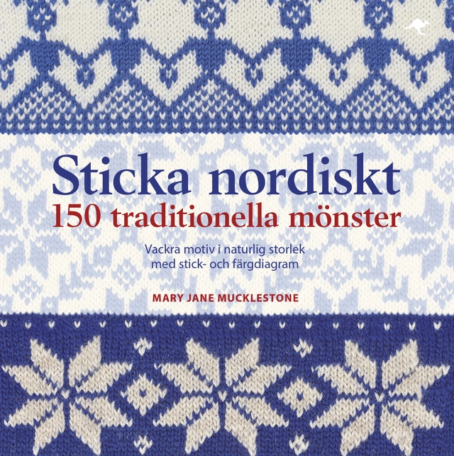 Sticka nordiskt : 150 traditionella mönster; Mary Jane Mucklestone; 2015