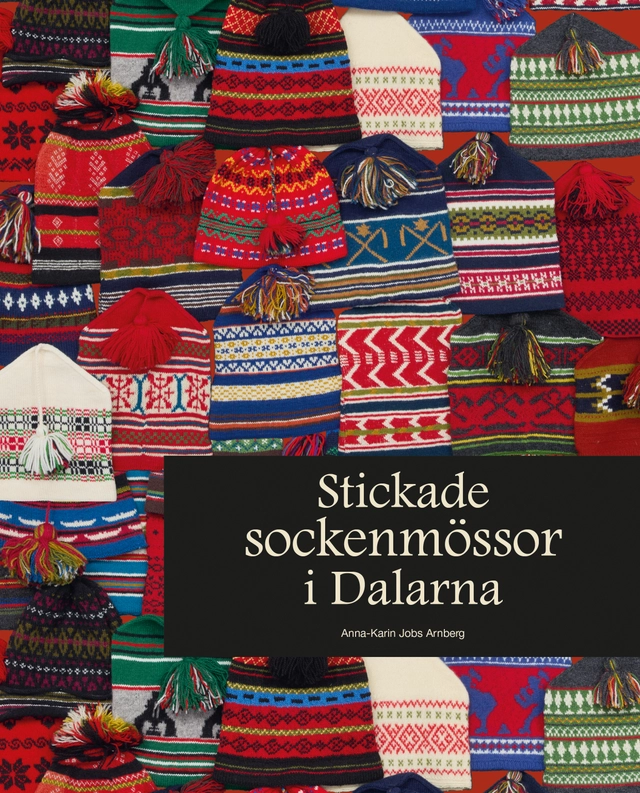 Stickade sockenmössor i Dalarna; Anna-Karin Jobs Arnberg; 2025