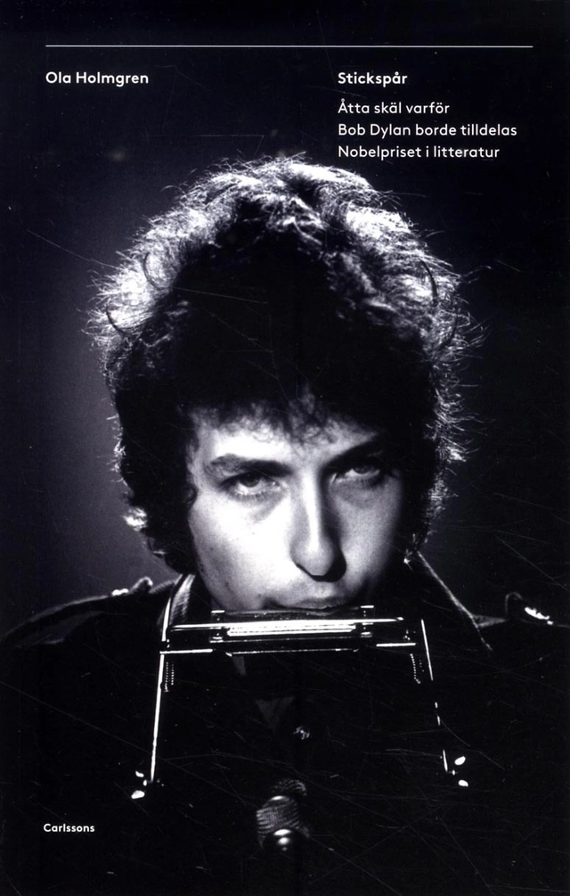 Stickspår : åtta skäl varför Bob Dylan borde tilldelas Nobelpriset i litteratur; Ola Holmgren; 2016