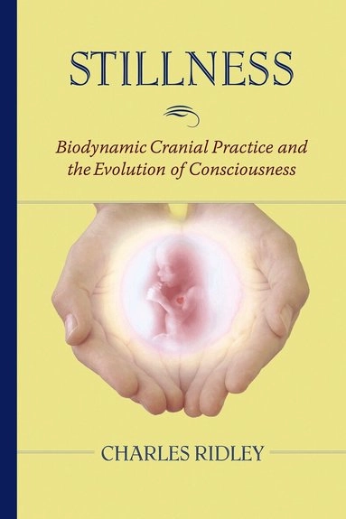 Stillness : biodynamic cranial practice and the evolution of consciousness [Elektronisk resurs]; Charles Ridley; 2006