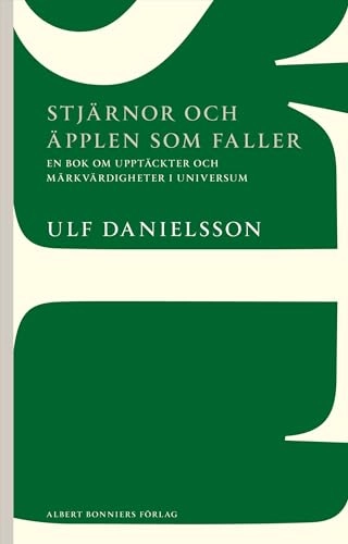 Stjärnor och äpplen som faller : en bok om upptäckter och märkvärdigheter i universum; Ulf Danielsson; 2013