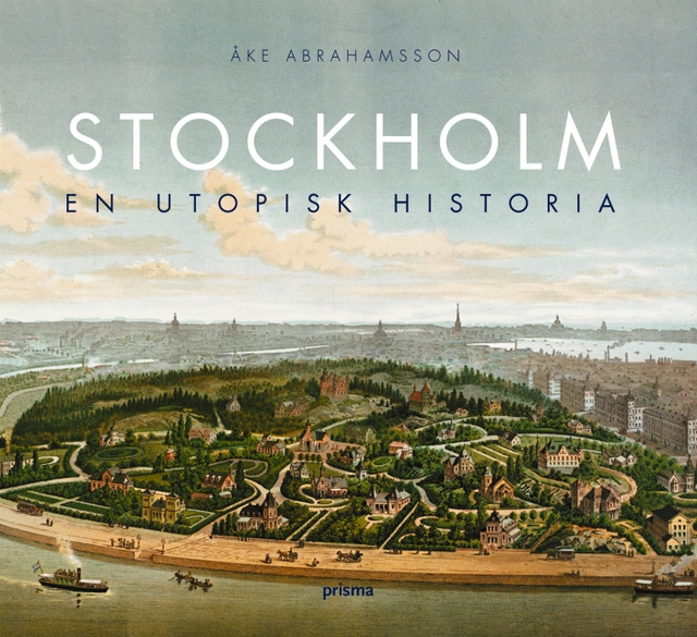 Stockholm : en utopisk historia; Åke Abrahamsson; 2004