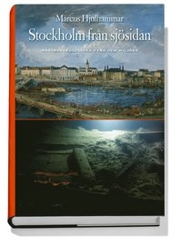 Stockholm från sjösidan : marinarkeologiska fynd och miljöer; Marcus Hjulhammar; 2010