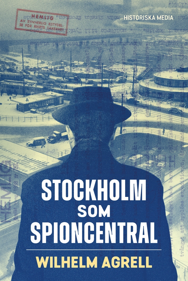 Stockholm som spioncentral : spåren efter tre hemliga städer; Wilhelm Agrell; 2020