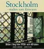 Stockholm - staden som försvann : Bilder i färg från 1950- och 60-talen; Anders Sjöbrandt, Björn Sylvén; 2000