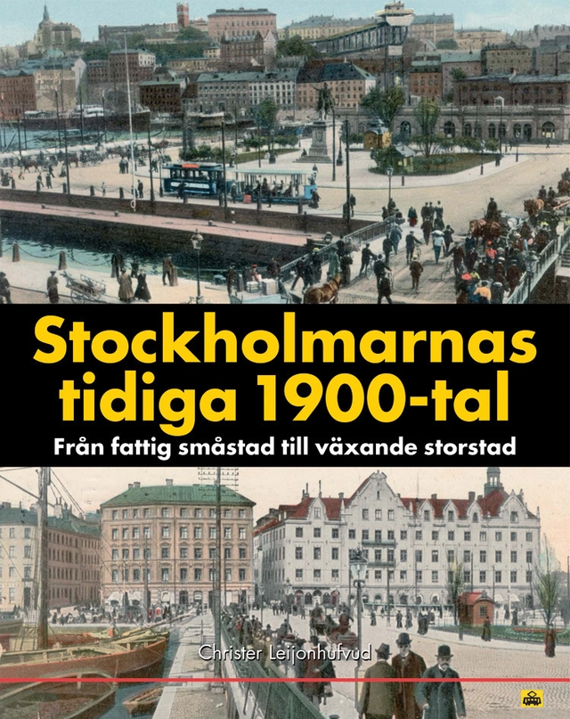 Stockholmarnas tidiga 1900-tal : från fattig småstad till växande storstad; Christer Leijonhufvud; 2010