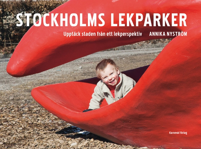 Stockholms lekparker : upptäck staden från ett lekperspektiv; Annika Nyström; 2011