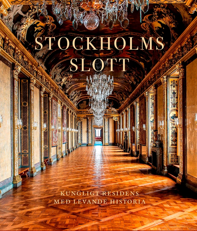 Stockholms slott : Kungligt residens med levande historia; Bo Vahlne, Rebecka Millhagen Adelswärd, Ingrid Sjöström; 2023