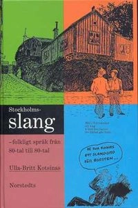 Stockholmsslang : folkligt språk från 80-tal till 80-tal; Ulla-Britt Kotsinas; 1997