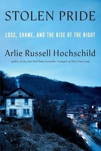 Stolen pride : loss, shame, and the rise of the right; Arlie Russell Hochschild; 2024
