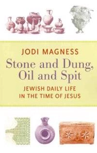 Stone and dung, oil and spit : Jewish daily life in the time of Jesus; Jodi Magness; 2011