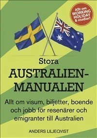 Stora Australienmanualen : allt om visum, biljetter, boende och jobb för resenärer och emigranter till Australien; Anders Liljeqvist; 2013
