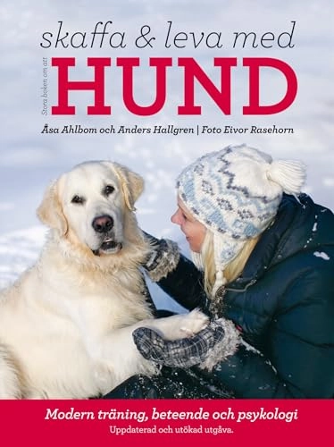 Stora boken om att skaffa och leva med hund : modern träning, beteende och psykologi; Åsa Ahlbom, Anders Hallgren; 2013