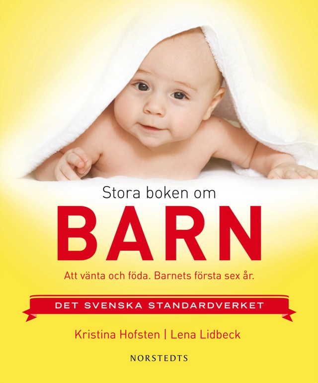 Stora boken om barn : att vänta och föda : barnets första sex år; Kristina Hofsten, Lena Lidbeck; 2008