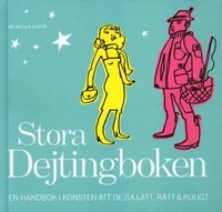 Stora dejtingboken : en handbok i konsten att dejta lätt, rätt & roligt; Bella Linde; 2001