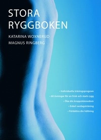 Stora ryggboken: [individuella träningsprogram : 60 övningar för en frisk och stark rygg : öka din kroppskännedom : enkel vardagsträning : förbättra din hållning]/; Katarina Woxnerud, Magnus Ringberg; 2006