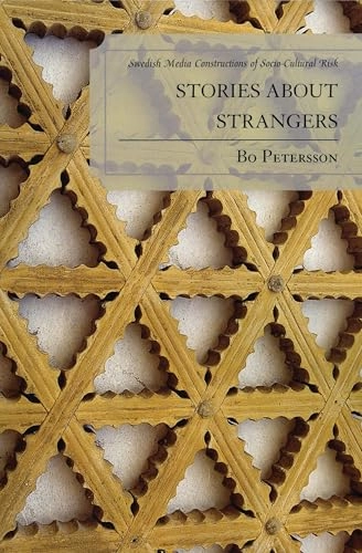 Stories about strangers : Swedish media constructions of socio-cultural risk; Bo Petersson; 2006