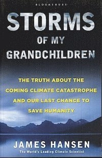 Storms of My Grandchildren: The Truth About the Coming Climate Catastrophe and Our Last Chance to Save Humanity; James Hansen; 2009