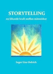 Storytelling : en läkande kraft mellan människor; Inger Lise Oelrich; 2011