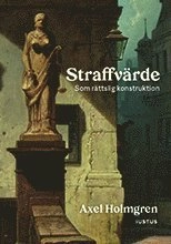 Straffvärde : som rättslig konstruktion; Axel Holmgren; 2021
