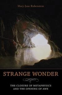 Strange wonder : the closure of metaphysics and the opening of awe; Mary-Jane. Rubenstein; 2011