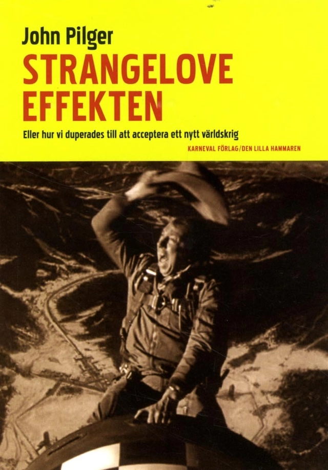 Strangelove-effekten : eller hur vi duperades till att acceptera ett nytt världskrig; John Pilger; 2015