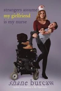 Strangers assume my girlfriend is my nurse; Shane Burcaw; 2019