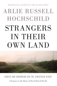 Strangers in their own land : anger and mourning on the American right; Arlie Russell Hochschild; 2016