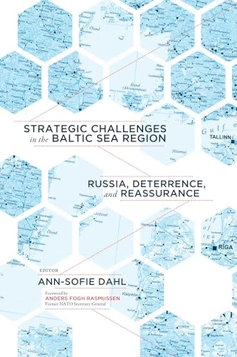 Strategic challenges in the Baltic Sea region : Russia, deterrence, and reassurance; Ann-Sofie Dahl; 2018