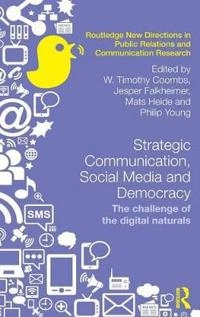 Strategic communication, social media and democracy : the challenge of the digital naturals; W Timothy Coombs, Jesper Falkheimer, Mats Heide, Philip Young; 2016
