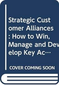 Strategic Customer Alliances: How to Win, Manage and Develop Key Account Business in the 1990'sFinancial TimesFinancial Times/Pitman Publishing series; Ken Burnett
