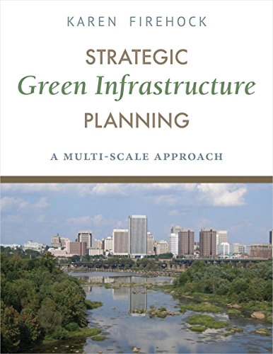 Strategic Green Infrastructure Planning; Karen Firehock; 2015