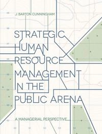 Strategic human resource management in the public arena : a managerial perspective; J. Barton Cunningham; 2016