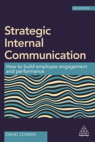 Strategic internal communication : how to build employee engagement and performance; David Cowan; 2017