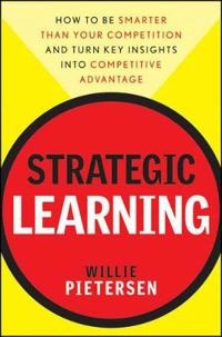 Strategic Learning: How to Be Smarter Than Your Competition and Turn Key In; Willie Pietersen; 2010