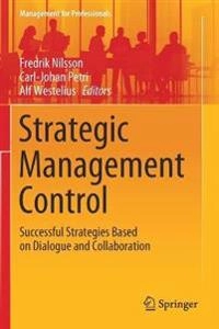 Strategic management control : successful strategies based on dialogue and collaboration; Fredrik Nilsson, Carl-Johan Petri, Alf Westelius; 2020