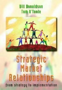 Strategic Market Relationships: From Strategy to Implementation; Bill Donaldson, Tom O'Toole; 2001